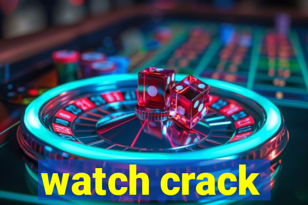 watch crack